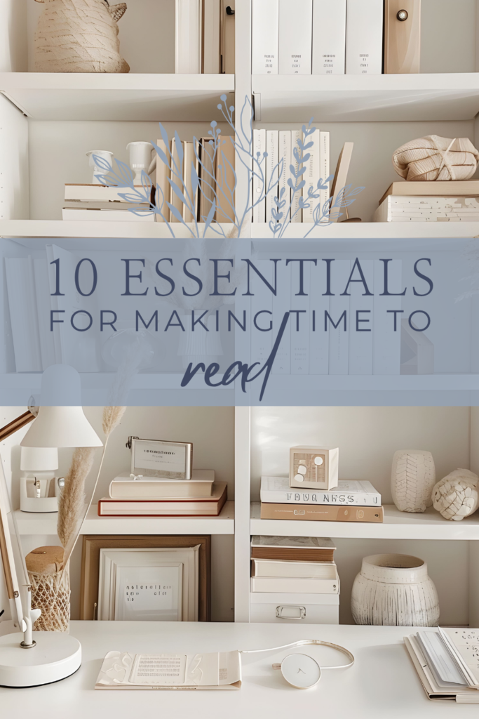 Cozy bookshelves and minimal decor, text reads “10 Essentials for Making Time to Read”