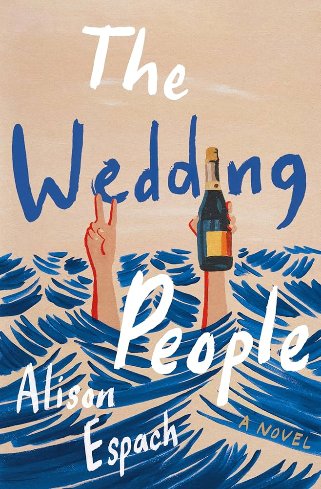 Book cover of The Wedding People by Alison Espach, showing illustrated ocean waves with two raised arms holding a champagne bottle and a peace sign, symbolizing weddings, relationships, and emotional growth.